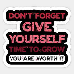 DON'T FORGET Give Yourself time to Grow You are worth it Sticker